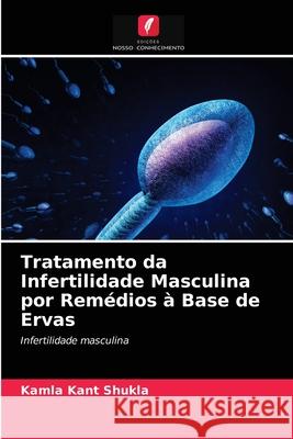 Tratamento da Infertilidade Masculina por Remédios à Base de Ervas Kamla Kant Shukla 9786203119800 Edicoes Nosso Conhecimento - książka