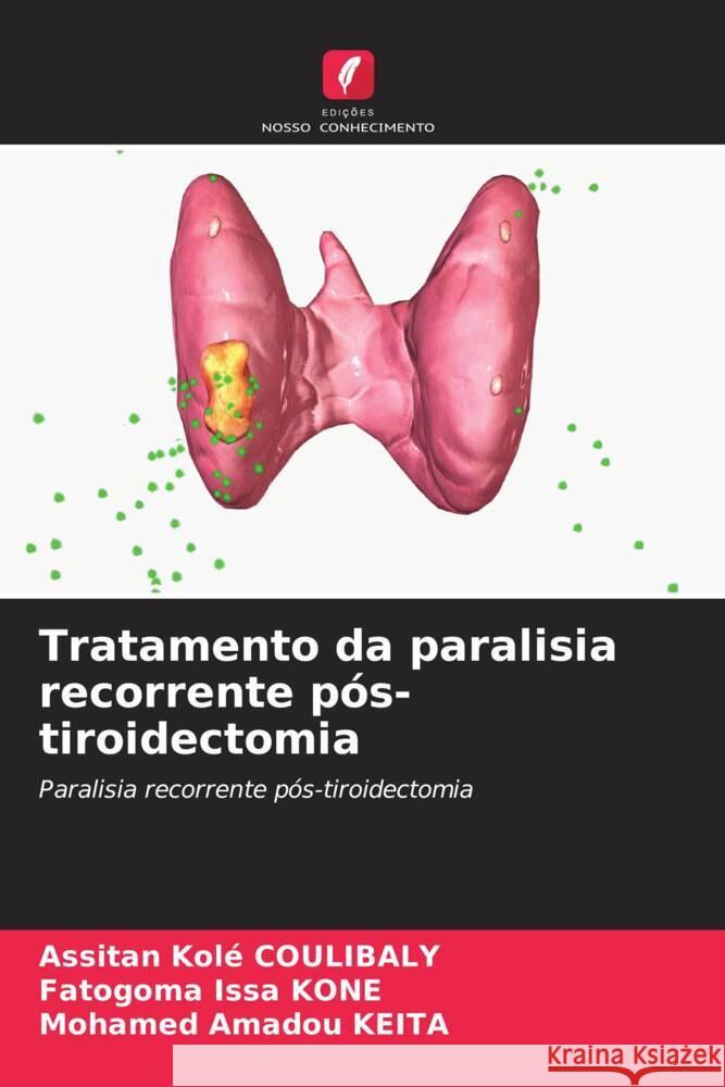 Tratamento da paralisia recorrente p?s-tiroidectomia Assitan Kol? Coulibaly Fatogoma Issa Kone Mohamed Amadou Keita 9786208070502 Edicoes Nosso Conhecimento - książka