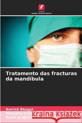 Tratamento das fracturas da mand?bula Amrish Bhagol Virendra Singh Ruchi Singhal 9786207695423 Edicoes Nosso Conhecimento - książka