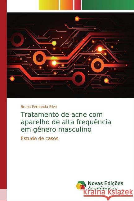 Tratamento de acne com aparelho de alta frequência em gênero masculino : Estudo de casos Silva, Bruna Fernanda 9786139777648 Novas Edicioes Academicas - książka