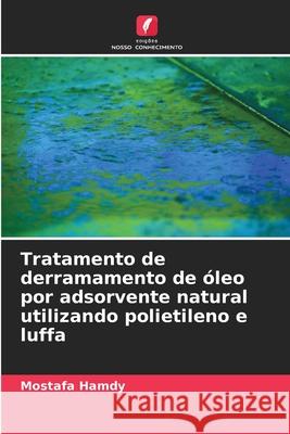 Tratamento de derramamento de óleo por adsorvente natural utilizando polietileno e luffa Hamdy, Mostafa 9786208992576 Edições Nosso Conhecimento - książka