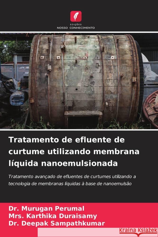 Tratamento de efluente de curtume utilizando membrana líquida nanoemulsionada Perumal, Dr. Murugan, Duraisamy, Mrs. Karthika, Sampathkumar, Dr. Deepak 9786208572235 Edições Nosso Conhecimento - książka