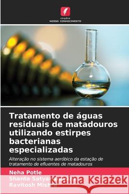 Tratamento de águas residuais de matadouros utilizando estirpes bacterianas especializadas Potle, Neha, Satyanarayana, Shanta, Mishra, Ravitosh 9786208971854 Edições Nosso Conhecimento - książka