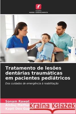 Tratamento de lesões dentárias traumáticas em pacientes pediátricos Rawat, Sonam, Mathur, Ambuj, Dev Gupta, Kapil 9786209114502 Edições Nosso Conhecimento - książka