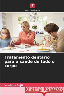 Tratamento dent?rio para a sa?de de todo o corpo Yoshiro Fujii 9786209256752 Edicoes Nosso Conhecimento - książka
