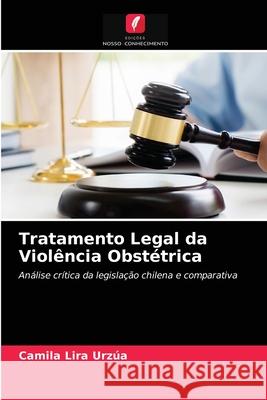 Tratamento Legal da Violência Obstétrica Camila Lira Urzúa 9786204029627 Edicoes Nosso Conhecimento - książka