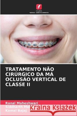 Tratamento Nao Cirurgico Da MA Oclusao Vertical de Classe II Ranal Maheshwari Siddharth Mehta Kamal Bajaj 9786206208099 Edicoes Nosso Conhecimento - książka