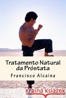 Tratamento Natural da Próstata Alcaina, Francisco 9781537081762 Createspace Independent Publishing Platform - książka