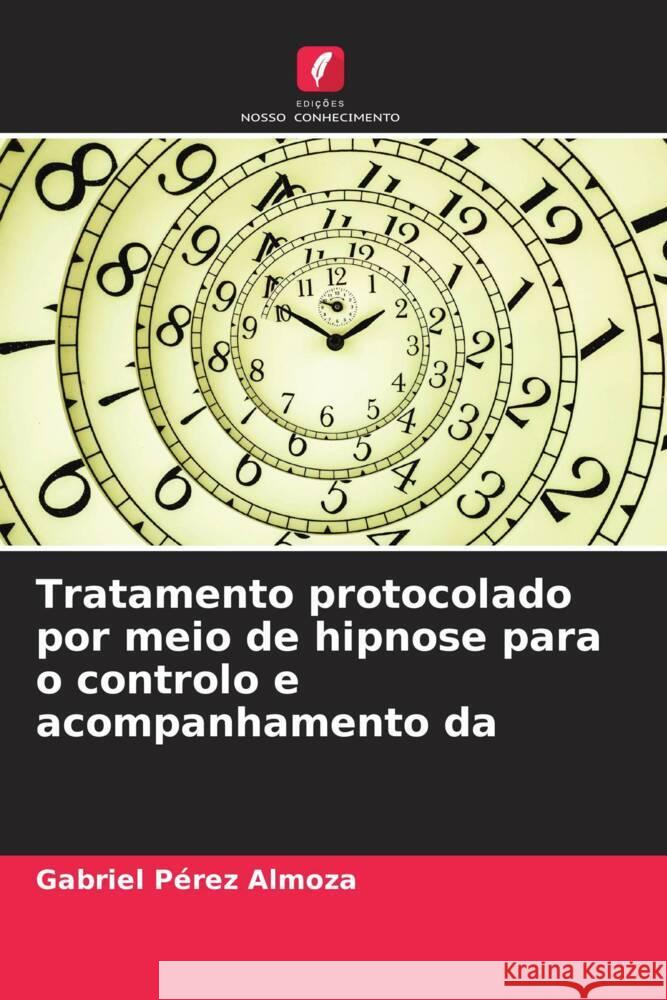 Tratamento protocolado por meio de hipnose para o controlo e acompanhamento da Pérez Almoza, Gabriel 9786207062294 Edições Nosso Conhecimento - książka