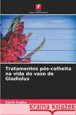 Tratamentos p?s-colheita na vida do vaso de Gladiolus Sachi Gupta 9786205697597 Edicoes Nosso Conhecimento - książka