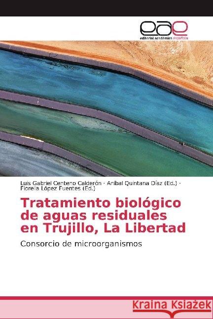 Tratamiento biológico de aguas residuales en Trujillo, La Libertad : Consorcio de microorganismos Centeno Calderón, Luis Gabriel 9786200019028 Editorial Académica Española - książka