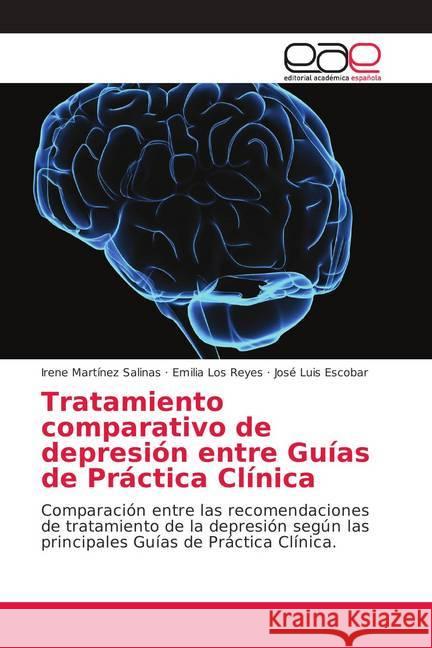Tratamiento comparativo de depresión entre Guías de Práctica Clínica : Comparación entre las recomendaciones de tratamiento de la depresión según las principales Guías de Práctica Clínica. Martínez Salinas, Irene; Los Reyes, Emilia; Escobar, José Luis 9786202151610 Editorial Académica Española - książka