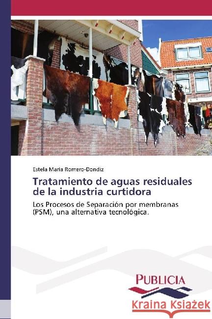 Tratamiento de aguas residuales de la industria curtidora : Los Procesos de Separación por membranas (PSM), una alternativa tecnológica. Romero-Dondiz, Estela María 9783841682239 Publicia - książka