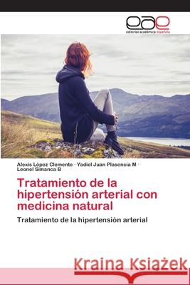 Tratamiento de la hipertensión arterial con medicina natural López Clemente, Alexis 9783659057441 Editorial Academica Espanola - książka