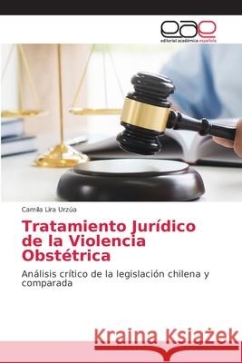 Tratamiento Jurídico de la Violencia Obstétrica Camila Lira Urzúa 9786203039078 Editorial Academica Espanola - książka
