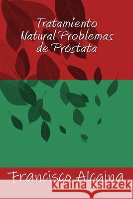 Tratamiento Natural Problemas de Próstata Alcaina, Francisco 9781535584425 Createspace Independent Publishing Platform - książka