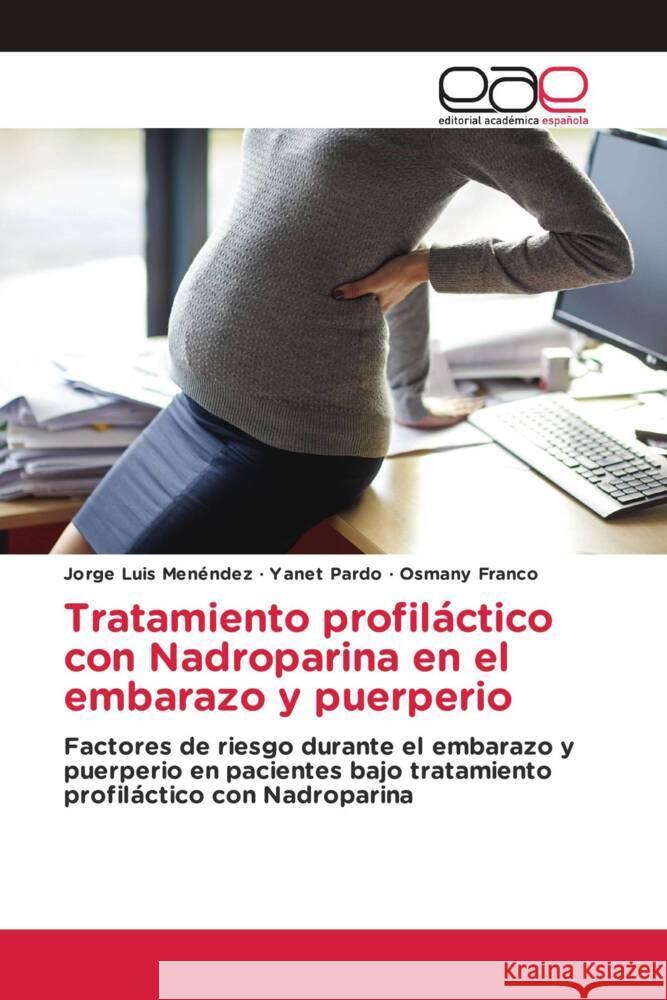 Tratamiento profiláctico con Nadroparina en el embarazo y puerperio Menéndez, Jorge Luis, Pardo, Yanet, Franco, Osmany 9786203884609 Editorial Académica Española - książka