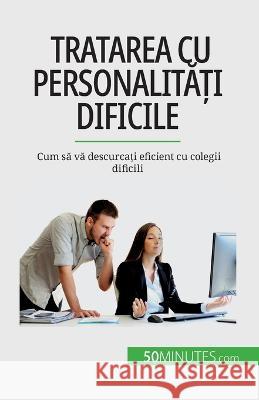 Tratarea cu personalități dificile: Cum să vă descurcați eficient cu colegii dificili Helene Nguyen Gateff   9782808674393 5minutes.com (Ro) - książka