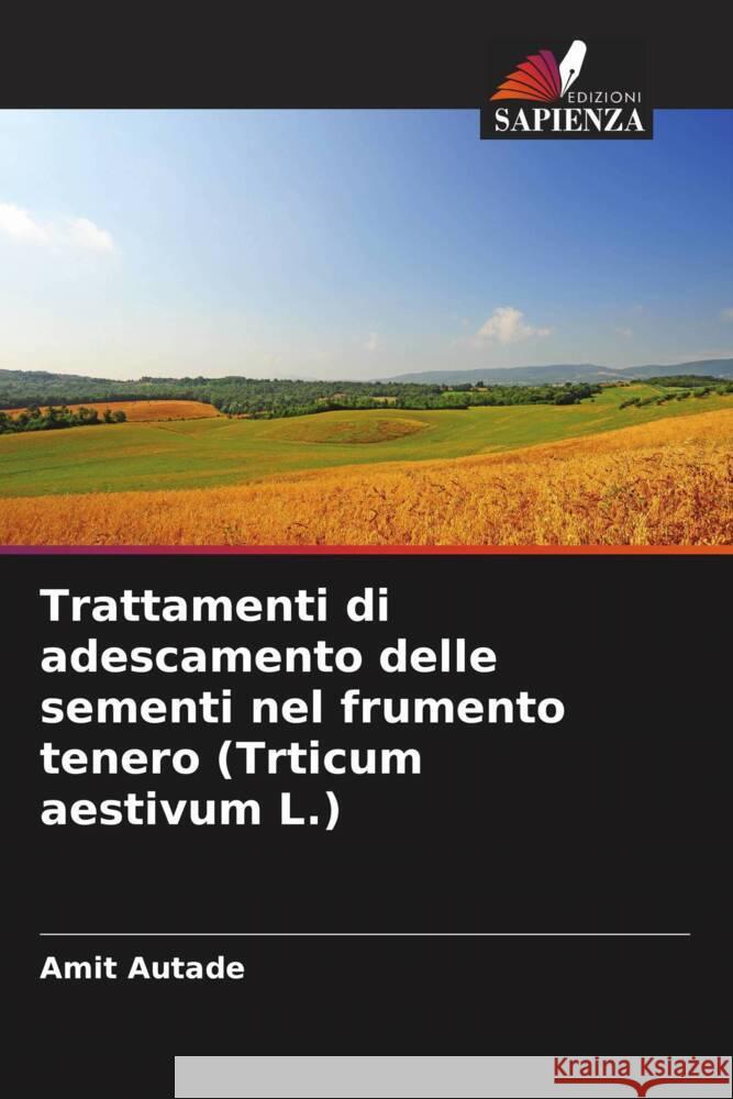 Trattamenti di adescamento delle sementi nel frumento tenero (Trticum aestivum L.) Autade, Amit 9786206371960 Edizioni Sapienza - książka