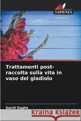 Trattamenti post-raccolta sulla vita in vaso del gladiolo Sachi Gupta 9786205697580 Edizioni Sapienza - książka