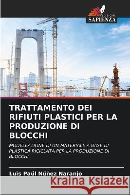 Trattamento Dei Rifiuti Plastici Per La Produzione Di Blocchi Luis Paul Nunez Naranjo   9786206001263 Edizioni Sapienza - książka