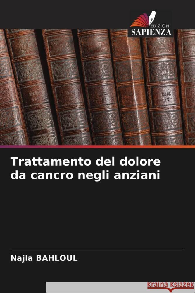 Trattamento del dolore da cancro negli anziani BAHLOUL, Najla 9786208311179 Edizioni Sapienza - książka