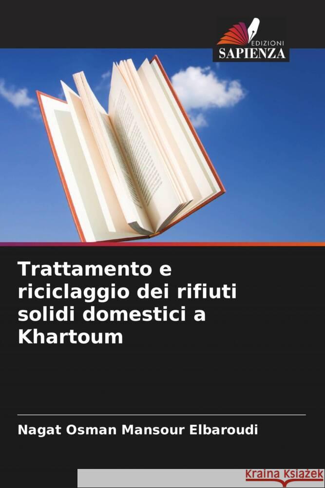 Trattamento e riciclaggio dei rifiuti solidi domestici a Khartoum Elbaroudi, Nagat Osman Mansour 9786206476450 Edizioni Sapienza - książka