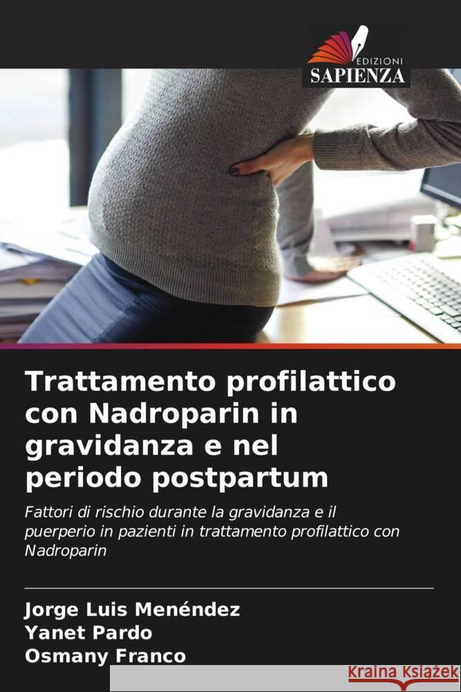 Trattamento profilattico con Nadroparin in gravidanza e nel periodo postpartum Menéndez, Jorge Luis, Pardo, Yanet, Franco, Osmany 9786204401744 Edizioni Sapienza - książka