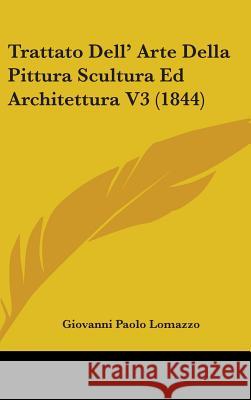 Trattato Dell' Arte Della Pittura Scultura Ed Architettura V3 (1844) Giovanni Pa Lomazzo 9781437441369  - książka