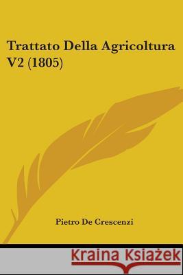 Trattato Della Agricoltura V2 (1805) Pietro De Crescenzi 9781437355857  - książka