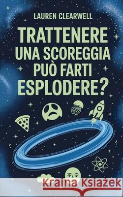 Trattenere una scoreggia pu? farti esplodere? Lauren Clearwell 9781923591059 Upgraded Publishing - książka