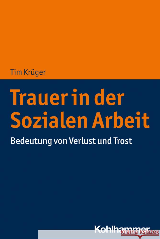 Trauer in Der Sozialen Arbeit: Bedeutung Von Verlust Und Trost Kruger, Tim 9783170408043 Kohlhammer - książka