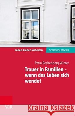 Trauer in Familien - Wenn Das Leben Sich Wendet Rechenberg-Winter, Petra 9783525405109 Vandenhoeck and Ruprecht - książka