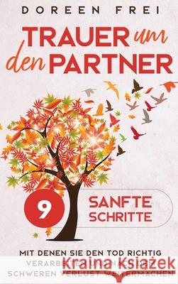 Trauer um den Partner: 9 sanfte Schritte, mit denen Sie den Tod richtig verarbeiten und nach dem schweren Verlust weitermachen Frei, Doreen 9781647801182 Dorindt Medien - książka