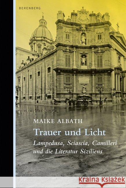 Trauer und Licht : Lampedusa, Sciascia, Camilleri und die Literatur Siziliens Albath, Maike 9783946334507 Berenberg - książka