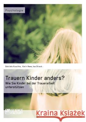 Trauern Kinder anders? Wie Sie Kinder bei der Trauerarbeit unterstützen Straub, Isa 9783956870903 Grin Verlag - książka