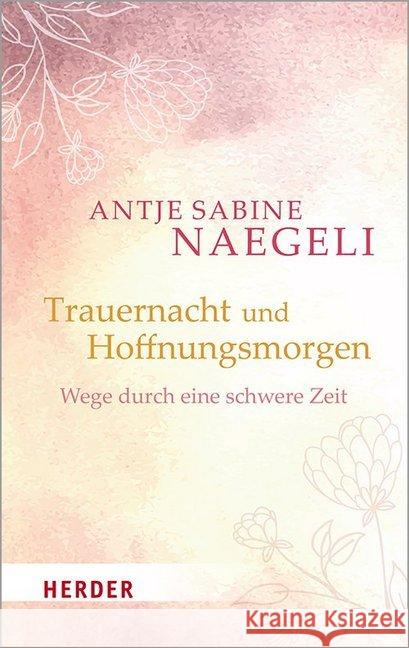 Trauernacht Und Hoffnungsmorgen: Wege Durch Eine Schwere Zeit Naegeli, Antje Sabine 9783451377204 Herder, Freiburg - książka