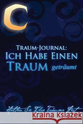 Traum-Journal: Ich Habe Einen Traum Getraumt - Halten Sie Ihre Traume Fest Colin Scott Speedy Publishin 9781630226107 Speedy Publishing LLC - książka