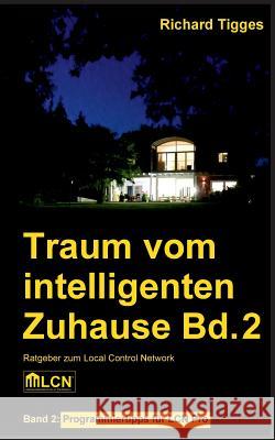 Traum vom intelligenten Zuhause - Band 2: Programmier-Ratgeber für LCN Pro Tigges, Richard 9783748182924 Books on Demand - książka