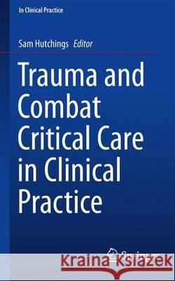 Trauma and Combat Critical Care in Clinical Practice Sam Hutchings 9783319287560 Springer - książka