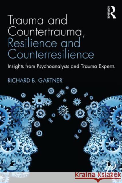 Trauma and Countertrauma, Resilience and Counterresilience: Insights from Psychoanalysts and Trauma Experts Richard B. Gartner 9781138860919 Routledge - książka