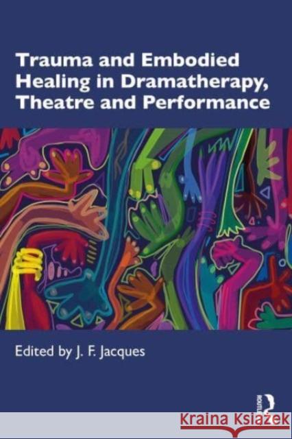 Trauma and Embodied Healing in Dramatherapy, Theatre and Performance  9781032344829 Taylor & Francis Ltd - książka