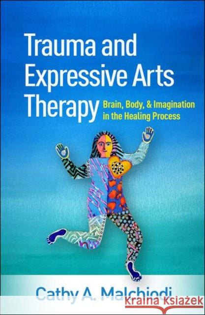 Trauma and Expressive Arts Therapy: Brain, Body, and Imagination in the Healing Process Cathy A. Malchiodi 9781462543113 Guilford Publications - książka
