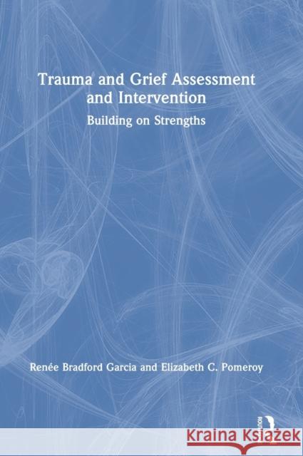 Trauma and Grief Assessment and Intervention: Building on Strengths Ren Garcia Elizabeth C. Pomeroy 9780367112158 Routledge - książka