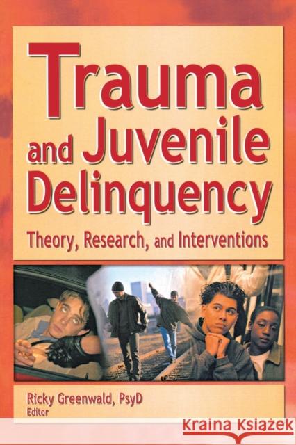 Trauma and Juvenile Delinquency: Theory, Research, and Interventions Greenwald, Ricky 9780789019752 Haworth Maltreatment and Trauma Press - książka