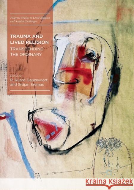 Trauma and Lived Religion: Transcending the Ordinary Ganzevoort, R. Ruard 9783030063177 Palgrave MacMillan - książka