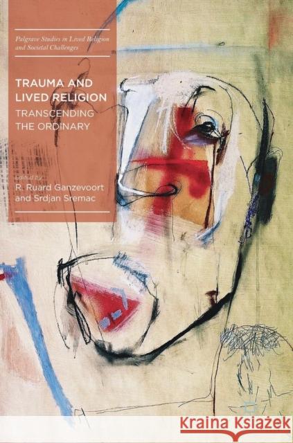 Trauma and Lived Religion: Transcending the Ordinary Ganzevoort, R. Ruard 9783319918716 Palgrave MacMillan - książka