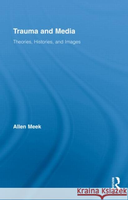 Trauma and Media: Theories, Histories, and Images Meek, Allen 9780415801232 Taylor & Francis - książka