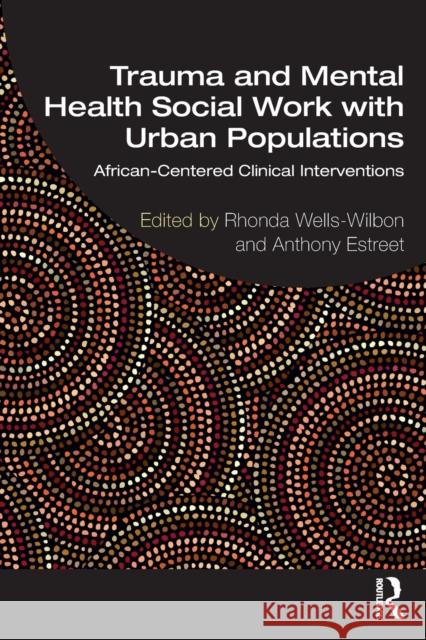 Trauma and Mental Health Social Work With Urban Populations: African-Centered Clinical Interventions Wells-Wilbon, Rhonda 9780367227340 Routledge - książka