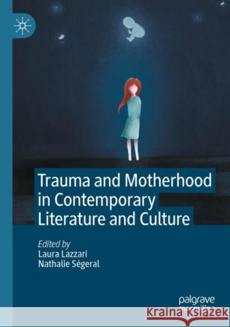 Trauma and Motherhood in Contemporary Literature and Culture Laura Lazzari Nathalie S?geral 9783030774097 Palgrave MacMillan - książka